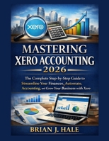 Mastering Xero Accounting 2026: The Complete Step-by-Step Guide to Streamline Your Finances, Automate Accounting, and Grow Your Business with Xero B0GHK7BH8M Book Cover
