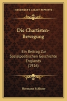 Die Chartisten-Bewegung: Ein Beitrag Zur Sozialpolitischen Geschichte Englands (1916) 1168454166 Book Cover