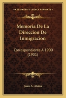 Memoria De La Direccion De Inmigracion: Correspondiente A 1900 (1901) 116806578X Book Cover