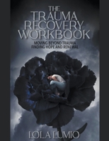 The Trauma Recovery Workbook: Moving beyond Trauma Finding Hope and Renewal B0CVCT8JLG Book Cover