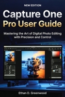 Capture One Pro User Guide: Mastering the Art of Digital Photo Editing with Precision and Control B0G5QBTD3G Book Cover