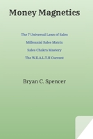 Money Magnetics: Includes: The 7 Universal Laws of Sales, Millennial Sales Matrix, Sales Chakra Mastery and The W.E.A.L.T.H Current B091F5S13P Book Cover