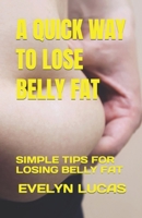 A Quick Way to Lose Belly Fat: Simple Tips for Losing Belly Fat B0BTRMYB4J Book Cover