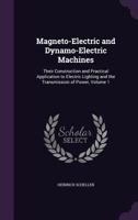 Magneto-Electric and Dynamo-Electric Machines: Their Construction and Practical Application to Electric Lighting and the Transmission of Power; Volume 1 1018060340 Book Cover