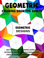 Geometric Coloring Book for Adults: Adult Coloring Books Geometric Shapes and Patterns Coloring Book Creative Designs to Help Stress Relieving, Relaxation and Meditation B08B384MN8 Book Cover