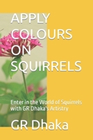 APPLY COLOURS ON SQUIRRELS: Enter in the World of Squirrels with GR Dhaka's Artistry (Dive into the Art of Drawing & Colouring) B0CNZ94VR7 Book Cover
