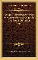 Voyages Mineralogiques Dans Le Gouvernement D'Aigle, Et Une Partie Du Vallais (1784) 232933950X Book Cover