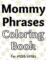 Mommy Phrases Coloring Book for MDlb littles B0BHLDFHH5 Book Cover
