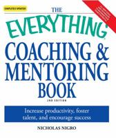 The Everything Coaching and Mentoring Book: How to Increase Productivity, Foster Talent, and Encourage Success (Everything Series) 1598694502 Book Cover