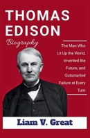 THOMAS EDISON BIOGRAPHY: The Man Who Lit Up the World, Invented the Future, and Outsmarted Failure at Every Turn (BIOGRAPHIES OF NOTABLE PEOPLE) B0F5QMW27Y Book Cover