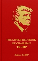The Little Red Book of Chairman Trump: Quotations, Prophecies, and Praise from America’s Most Glorious President B0FBJKQGH9 Book Cover