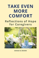 Take Even More Comfort: Reflections of Hope for Caregivers 1535074477 Book Cover