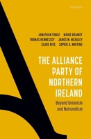 The Alliance Party of Northern Ireland: Beyond Unionism and Nationalism 0192889583 Book Cover