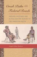 Creek Paths and Federal Roads: Indians, Settlers, and Slaves and the Making of the American South 0807871214 Book Cover