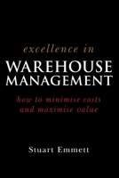 Excellence in Warehouse Management: How to Minimize Costs and Maximise Value: How to Minimise Costs and Maximise Value 0470015314 Book Cover