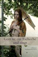 Gott Ist Ein Tscheche Und Singt: Allerlei Stadtgeschichten 1500939455 Book Cover