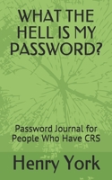 What the Hell Is My Password?: Password Journal for People Who Have CRS 1092748474 Book Cover