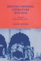 British Imperial Literature, 1870-1940: Writing and the Administration of Empire 0521066581 Book Cover