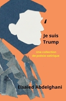 Je suis Trump: une collection de poésie satirique (French Edition) B0H56PKL1R Book Cover