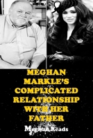 MEGHAN MARKLE'S COMPLICATED RELATIONSHIP WITH HER FATHER B08YJ4KF2C Book Cover