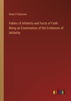 Fables of Infidelity and Facts of Faith. Being an Examination of the Evidences of Infidelity 3385379725 Book Cover