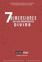 7 Dimensiones de un propósito divino: 7 Dimensiones que revelan la plenitud de un diseño divino en la tierra. (Spanish Edition) 9945182730 Book Cover