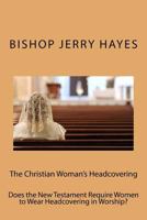 The Christian Woman's Headcovering: Does the New Testament Require Women to Wear Headcovering in Worship? 1482527464 Book Cover