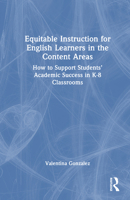 Equitable Instruction for English Learners in the Content Areas: How to Support Students’ Academic Success in K-8 Classrooms 1032282924 Book Cover