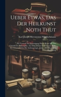 Ueber Etwas, Das Der Heilkunst Noth Thut: Ein Versuch Zur Vereinigung Dieser Kunst Mit Der Christlichen Philosophie. Aus Dem Dritten Und Vierten Hefte ... 1823 Besonders Abgedruckt 1020351802 Book Cover