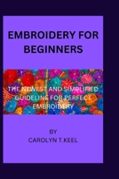 Embroidery for beginners: The newest and simplified guideline for perfect embroidery B0BMSKYPJD Book Cover
