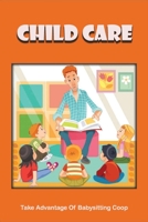 Child Care: Take Advantage Of Babysitting Coop: Find A Babysitting Co-Op B094ZL8D7M Book Cover