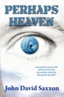 Perhaps Heaven: The Story of a Warrior's Life and His Journey to Immortality, Book I 1604941596 Book Cover