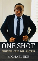 One Shot (Business Case for Success): The Recipe for Top Entrepreneurs & Business Leaders in the 21st Century 1915796318 Book Cover