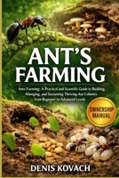 ANT'S FARMING: Ants Farming: A Practical and Scientific Guide to Building, Managing, and Sustaining Thriving Ant Colonies from Beginner to Advanced Levels B0GL2MHKGM Book Cover