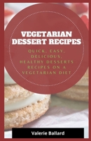 VEGETARIAN DESSERT RECIPES: Quick, Easy, Delicious, Healthy Dessert Recipes on a Vegetarian Diet B0882JSD7N Book Cover