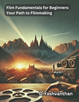 "Film Fundamentals for Beginners: Your Path to Filmmaking": A Comprehensive Guide to Jumpstart Your Filmmaking Journey & Decoding the Cinematic Canvas: Film Language and Its Elements B0DS2N3CCH Book Cover