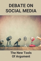 Debate On Social Media: The New Tools Of Argument: Debate Social Media Questions B095GJ2HLC Book Cover