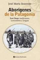 Aborigenes de La Patagonia: Los Onas, Tradiciones, Costumbres y Lengua 9507541632 Book Cover