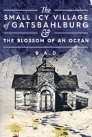 The Small Icy Village of Gatsbahlburg, and the Blossom of an Ocean B0B6XJB1Y2 Book Cover