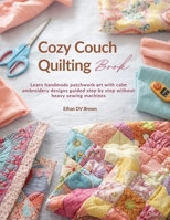 Cozy Couch Quilting Book: Learn handmade patchwork art with calm embroidery designs guided step by step without heavy sewing machines B0GNHL6P13 Book Cover