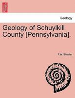 Geology of Schuylkill County [Pennsylvania]. 1240910754 Book Cover