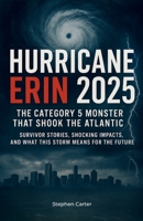 Hurricane Erin 2025: The Category 5 Monster That Shook the Atlantic: Survivor Stories, Shocking Impacts, and What This Storm Means for the Future B0FMRTLKVN Book Cover