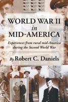 World War II in Mid-America: Experiences from Rural Mid-America During the Second World War 1477236848 Book Cover