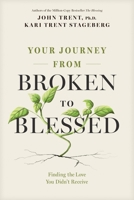 Your Journey from Broken to Blessed: Finding the Love You Didn’t Receive 1646071514 Book Cover