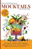 Easy & Delicious Mocktails for Every Day: Alcohol-Free Party Drinks with Fresh, Healthy, Every Day Ingredients 1923374044 Book Cover