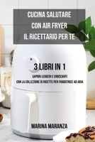 Cucina Salutare con Air Fryer: il Ricettario per Te - 3 libri in 1: Sapori Leggeri e Croccanti con la Collezione di ricette per Friggitrice ad Aria (Italian Edition) B0CNSNQLWG Book Cover