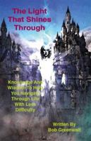 The Light that Shines Through: Knowledge and Wisdom to Help You Navigate through Life with Less Difficulty 1412086639 Book Cover