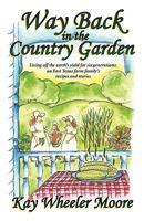 Way Back in the Country Garden: Living off the earth's yield for six generations: an East Texas farm family's recipes and stories 1934749710 Book Cover
