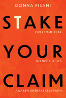 Stake Your Claim: Overcome Fear. Silence the Lies. Awaken Unshakeable Faith. 0830787321 Book Cover