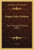 Happy Little Children: Their Sayings And Doings 1436866383 Book Cover